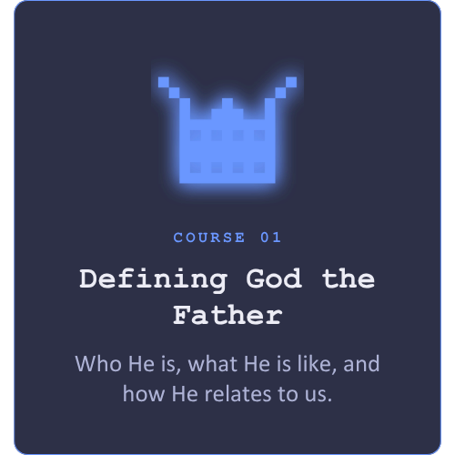 Course 01: Defining God the Father. Who He is, what He is like, and how He relates to us.
