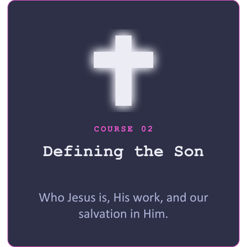 Course 02: The Son. Who Jesus is, His work, and our salvation in Him.